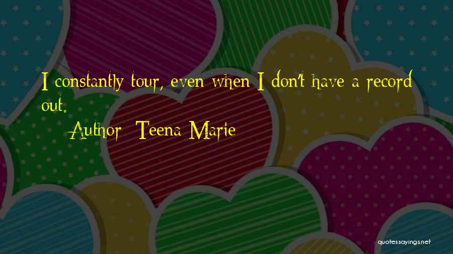 Teena Marie Quotes: I Constantly Tour, Even When I Don't Have A Record Out.