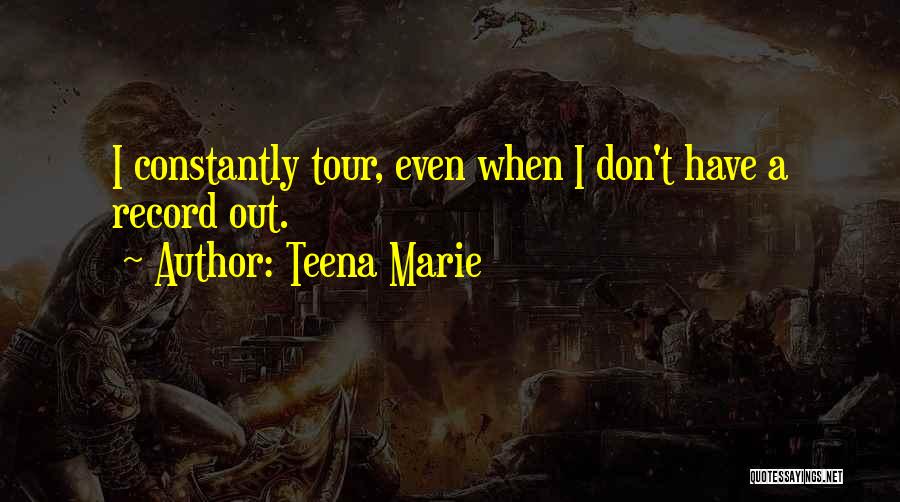 Teena Marie Quotes: I Constantly Tour, Even When I Don't Have A Record Out.