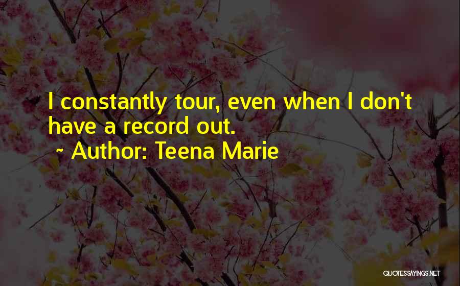 Teena Marie Quotes: I Constantly Tour, Even When I Don't Have A Record Out.