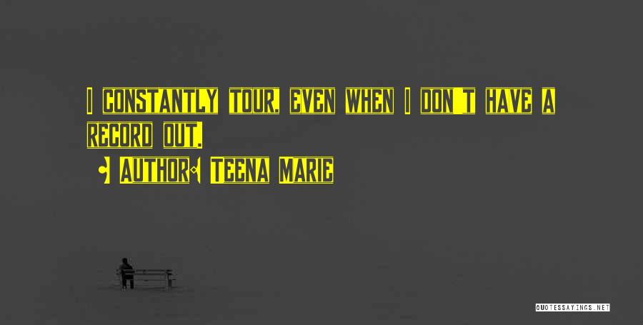 Teena Marie Quotes: I Constantly Tour, Even When I Don't Have A Record Out.