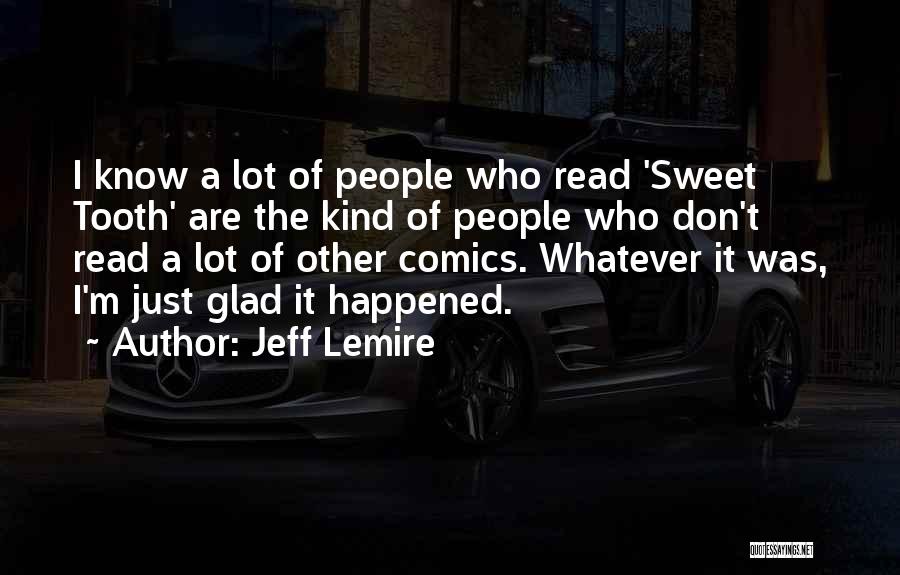Jeff Lemire Quotes: I Know A Lot Of People Who Read 'sweet Tooth' Are The Kind Of People Who Don't Read A Lot