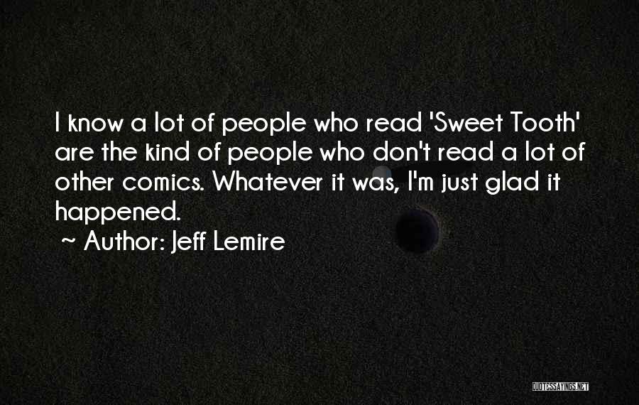 Jeff Lemire Quotes: I Know A Lot Of People Who Read 'sweet Tooth' Are The Kind Of People Who Don't Read A Lot