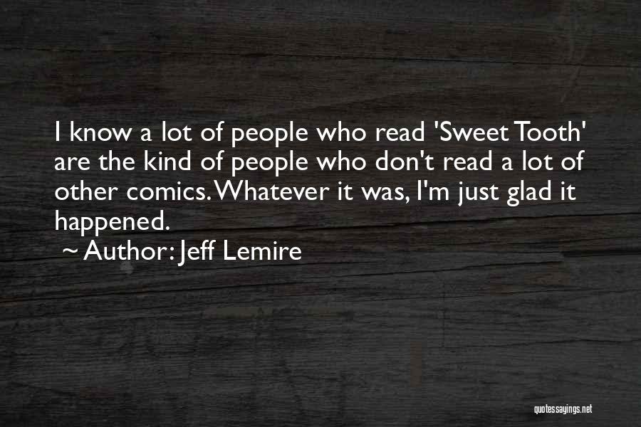 Jeff Lemire Quotes: I Know A Lot Of People Who Read 'sweet Tooth' Are The Kind Of People Who Don't Read A Lot