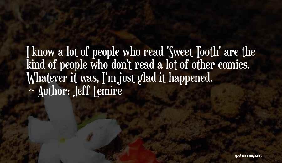 Jeff Lemire Quotes: I Know A Lot Of People Who Read 'sweet Tooth' Are The Kind Of People Who Don't Read A Lot