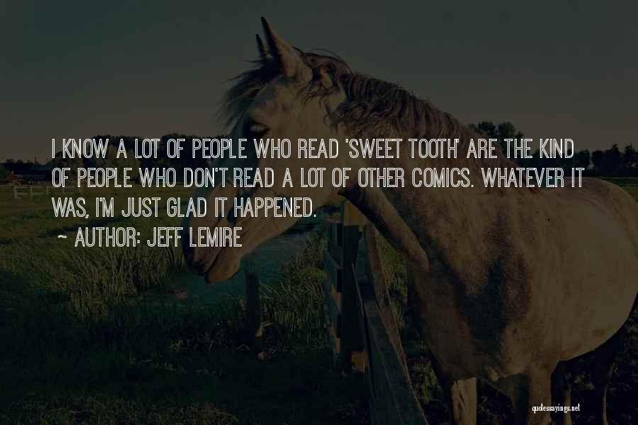 Jeff Lemire Quotes: I Know A Lot Of People Who Read 'sweet Tooth' Are The Kind Of People Who Don't Read A Lot