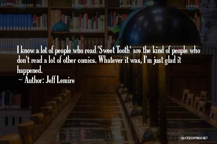 Jeff Lemire Quotes: I Know A Lot Of People Who Read 'sweet Tooth' Are The Kind Of People Who Don't Read A Lot