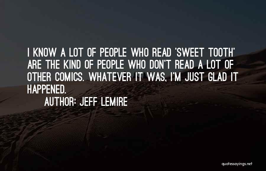 Jeff Lemire Quotes: I Know A Lot Of People Who Read 'sweet Tooth' Are The Kind Of People Who Don't Read A Lot