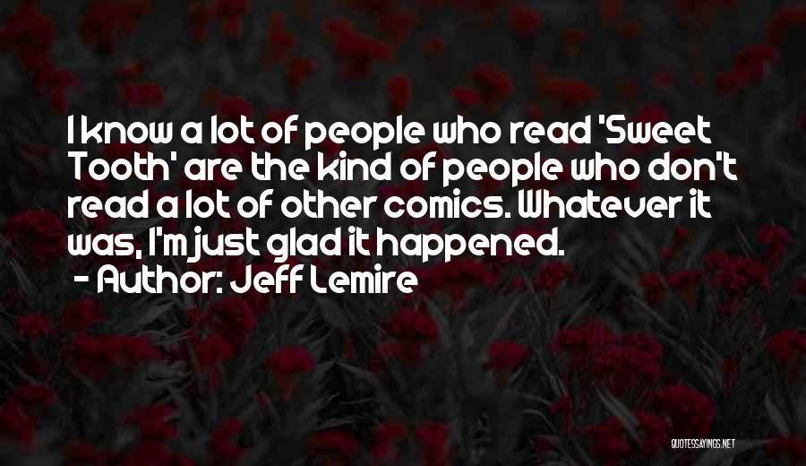 Jeff Lemire Quotes: I Know A Lot Of People Who Read 'sweet Tooth' Are The Kind Of People Who Don't Read A Lot
