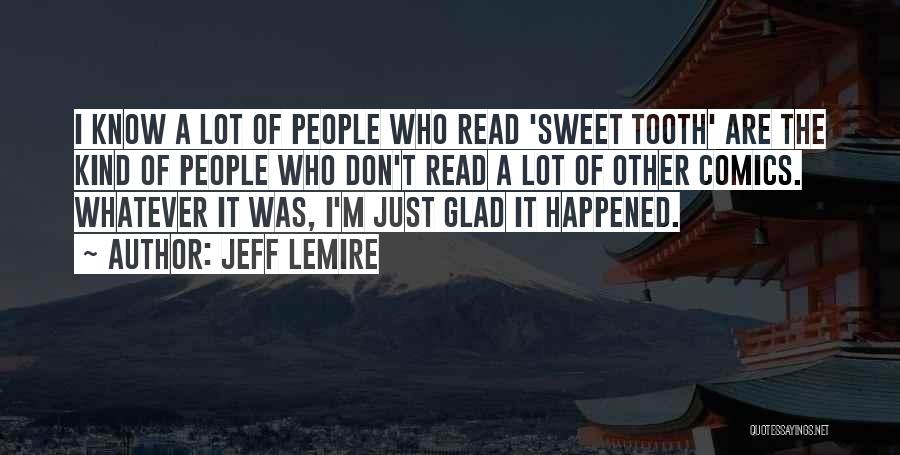 Jeff Lemire Quotes: I Know A Lot Of People Who Read 'sweet Tooth' Are The Kind Of People Who Don't Read A Lot
