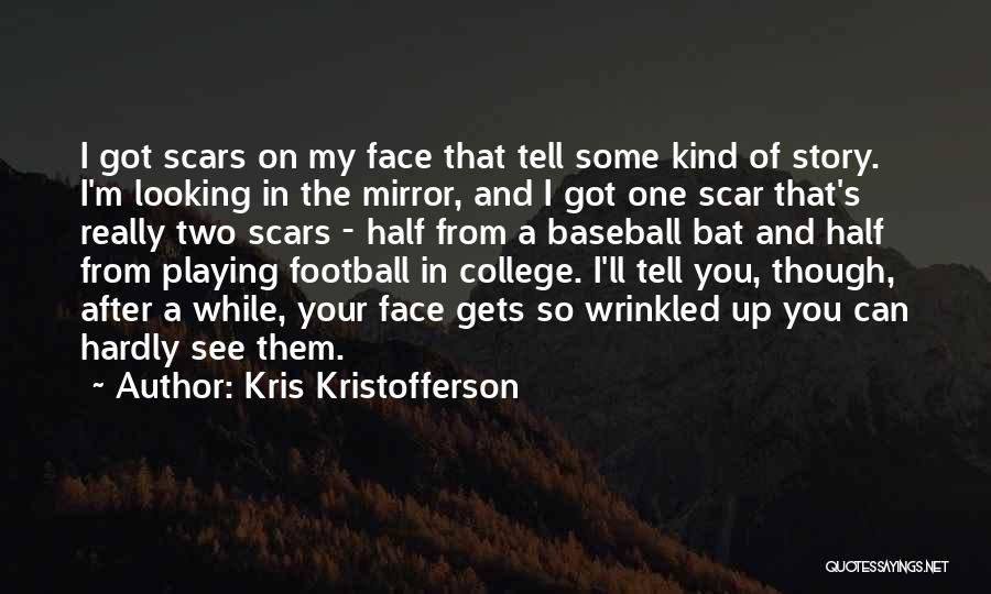 Kris Kristofferson Quotes: I Got Scars On My Face That Tell Some Kind Of Story. I'm Looking In The Mirror, And I Got