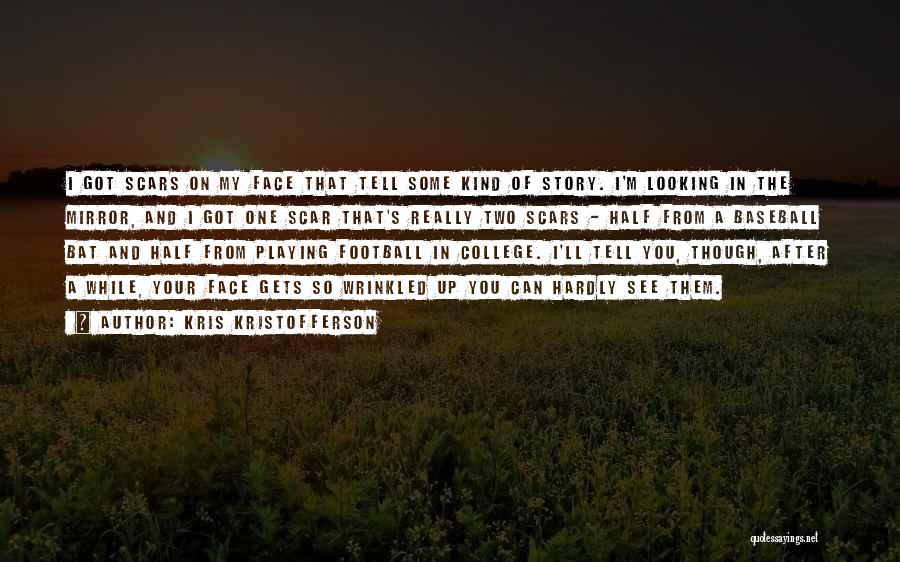 Kris Kristofferson Quotes: I Got Scars On My Face That Tell Some Kind Of Story. I'm Looking In The Mirror, And I Got