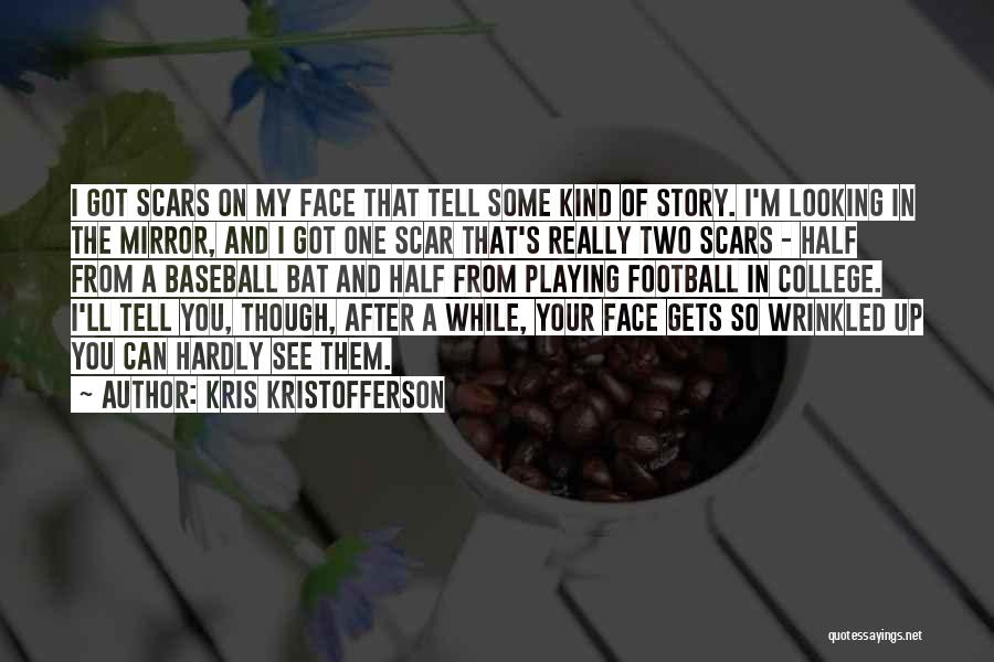 Kris Kristofferson Quotes: I Got Scars On My Face That Tell Some Kind Of Story. I'm Looking In The Mirror, And I Got