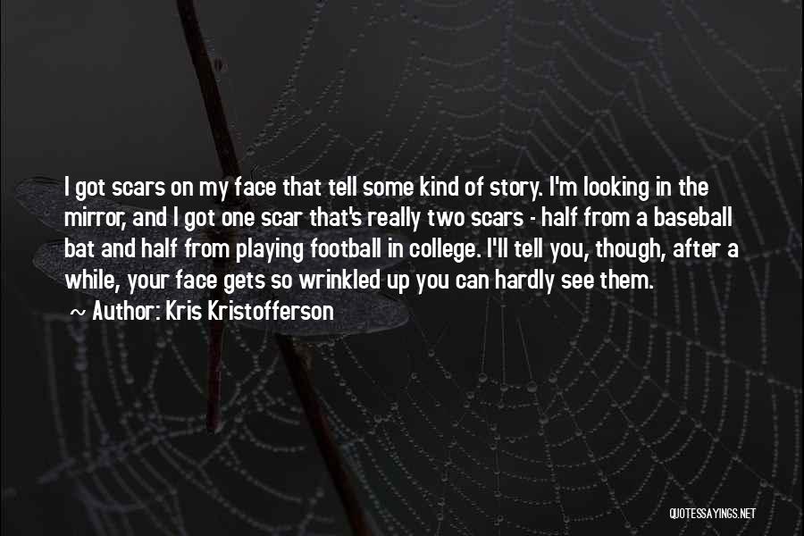 Kris Kristofferson Quotes: I Got Scars On My Face That Tell Some Kind Of Story. I'm Looking In The Mirror, And I Got