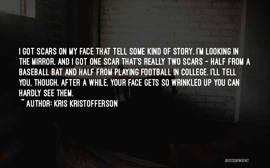 Kris Kristofferson Quotes: I Got Scars On My Face That Tell Some Kind Of Story. I'm Looking In The Mirror, And I Got