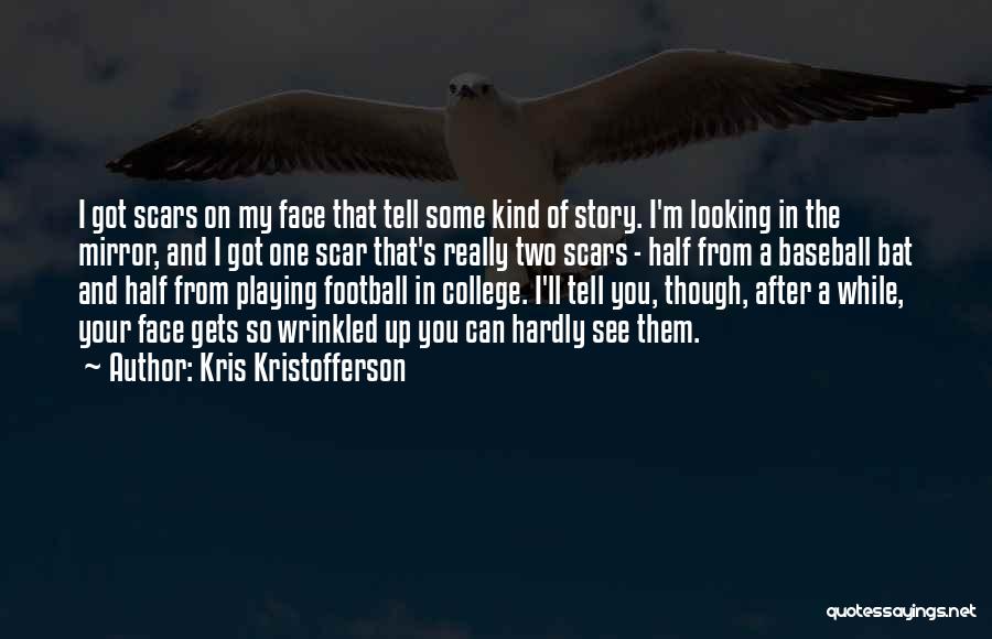 Kris Kristofferson Quotes: I Got Scars On My Face That Tell Some Kind Of Story. I'm Looking In The Mirror, And I Got