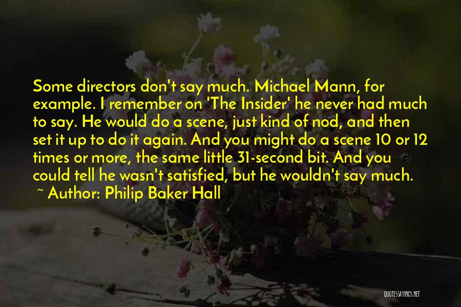 Philip Baker Hall Quotes: Some Directors Don't Say Much. Michael Mann, For Example. I Remember On 'the Insider' He Never Had Much To Say.