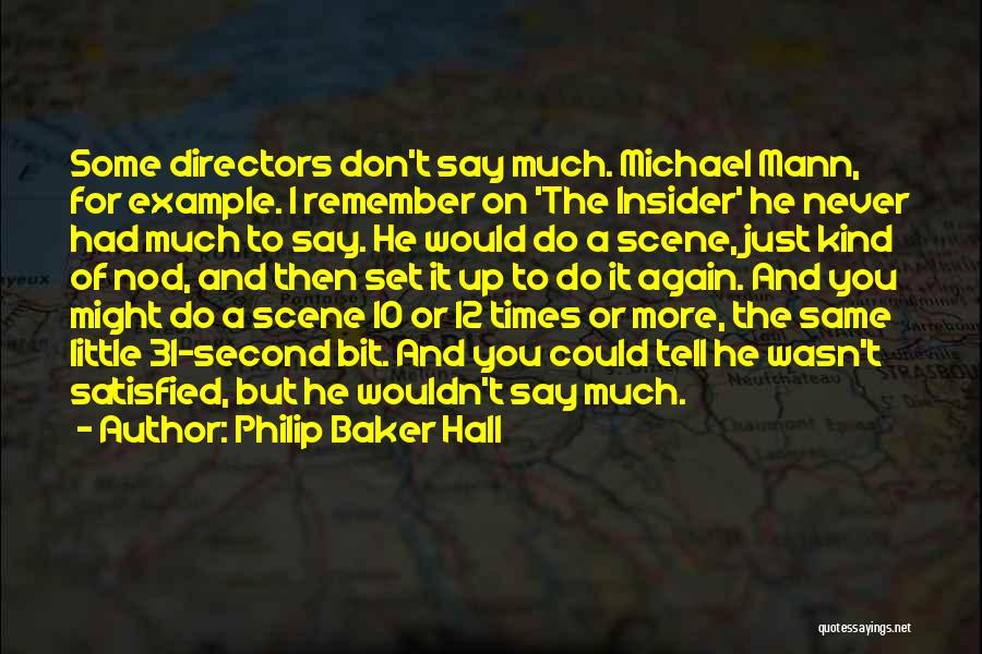 Philip Baker Hall Quotes: Some Directors Don't Say Much. Michael Mann, For Example. I Remember On 'the Insider' He Never Had Much To Say.