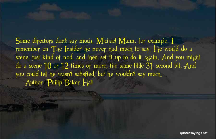 Philip Baker Hall Quotes: Some Directors Don't Say Much. Michael Mann, For Example. I Remember On 'the Insider' He Never Had Much To Say.