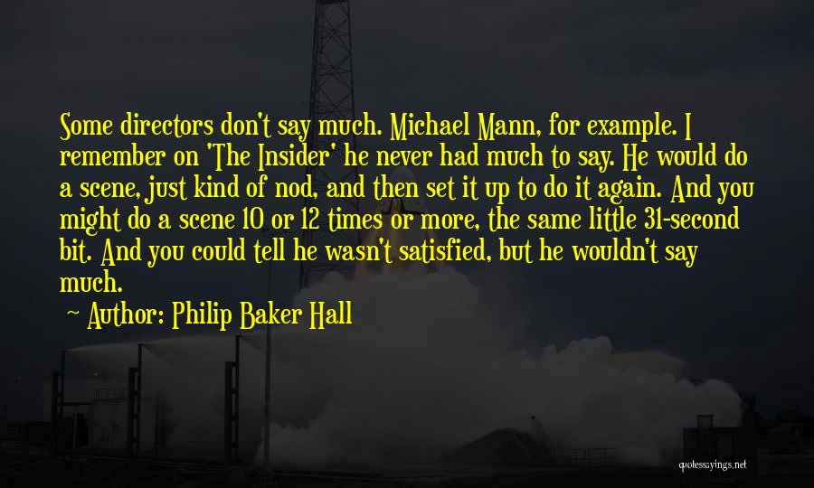 Philip Baker Hall Quotes: Some Directors Don't Say Much. Michael Mann, For Example. I Remember On 'the Insider' He Never Had Much To Say.