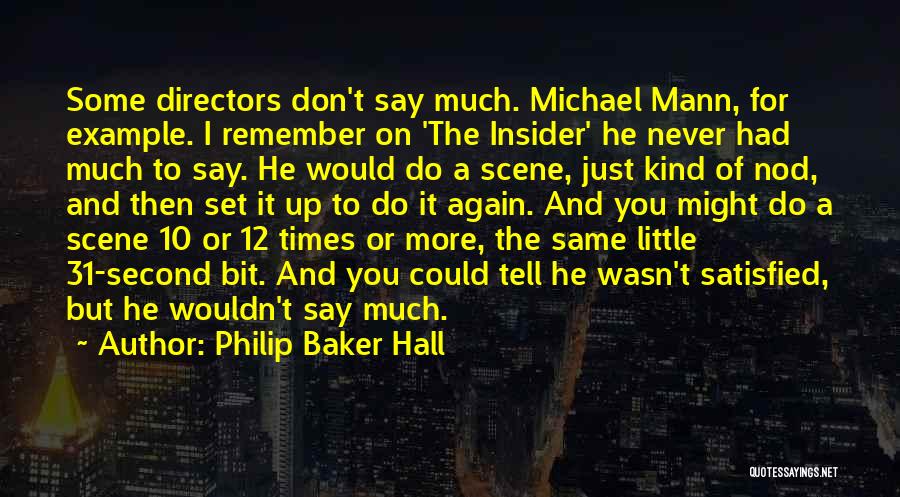 Philip Baker Hall Quotes: Some Directors Don't Say Much. Michael Mann, For Example. I Remember On 'the Insider' He Never Had Much To Say.