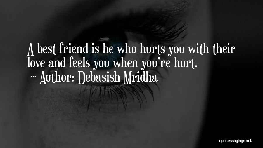 Debasish Mridha Quotes: A Best Friend Is He Who Hurts You With Their Love And Feels You When You're Hurt.