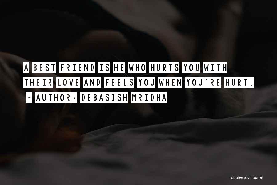 Debasish Mridha Quotes: A Best Friend Is He Who Hurts You With Their Love And Feels You When You're Hurt.