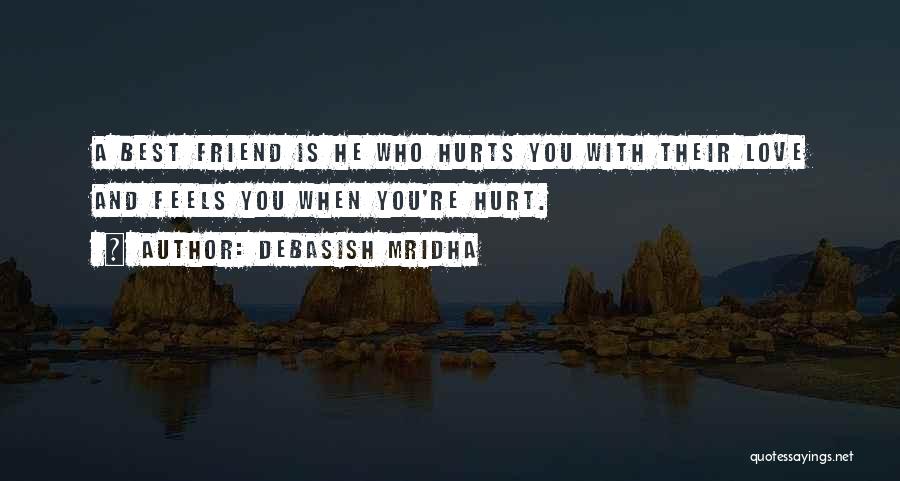 Debasish Mridha Quotes: A Best Friend Is He Who Hurts You With Their Love And Feels You When You're Hurt.