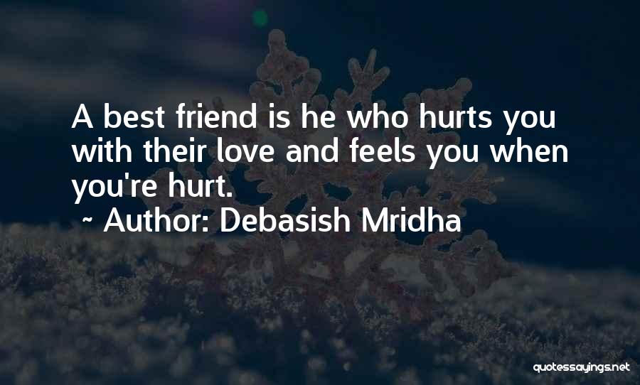 Debasish Mridha Quotes: A Best Friend Is He Who Hurts You With Their Love And Feels You When You're Hurt.