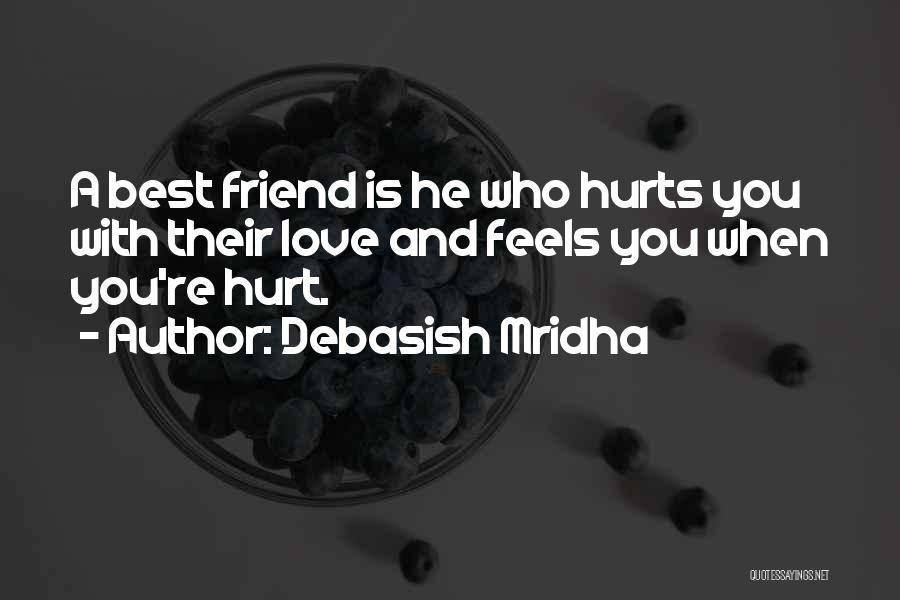 Debasish Mridha Quotes: A Best Friend Is He Who Hurts You With Their Love And Feels You When You're Hurt.