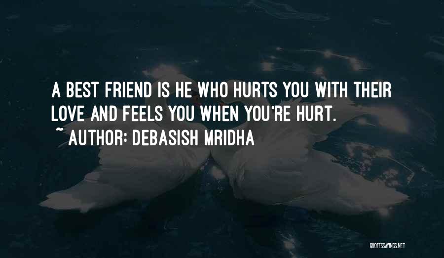 Debasish Mridha Quotes: A Best Friend Is He Who Hurts You With Their Love And Feels You When You're Hurt.