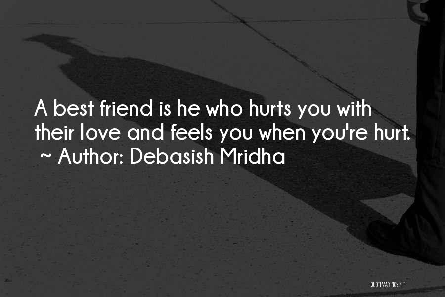 Debasish Mridha Quotes: A Best Friend Is He Who Hurts You With Their Love And Feels You When You're Hurt.