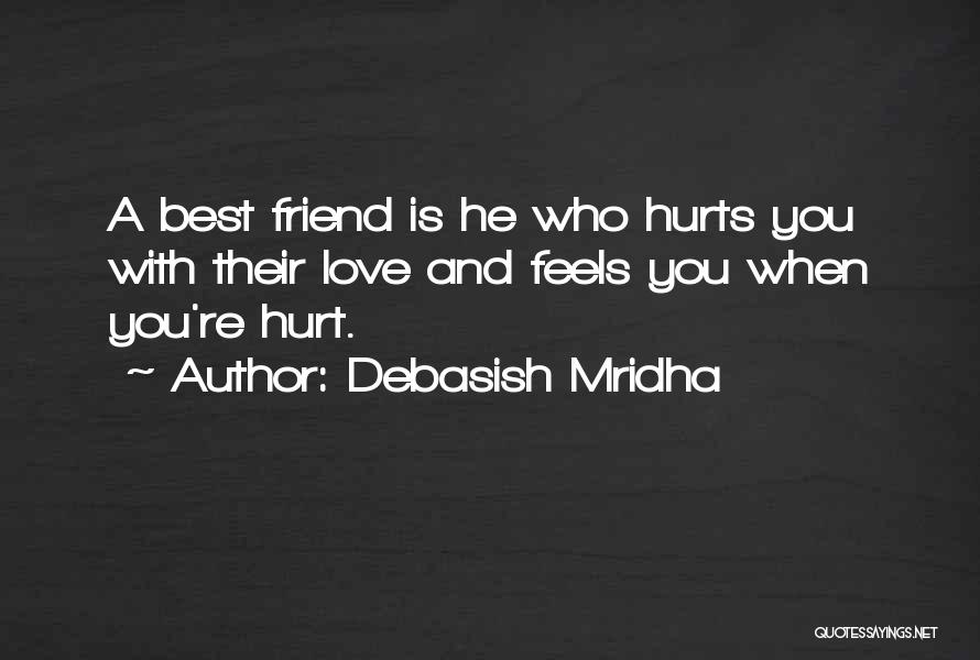 Debasish Mridha Quotes: A Best Friend Is He Who Hurts You With Their Love And Feels You When You're Hurt.