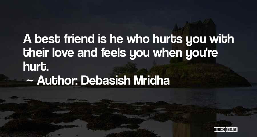 Debasish Mridha Quotes: A Best Friend Is He Who Hurts You With Their Love And Feels You When You're Hurt.