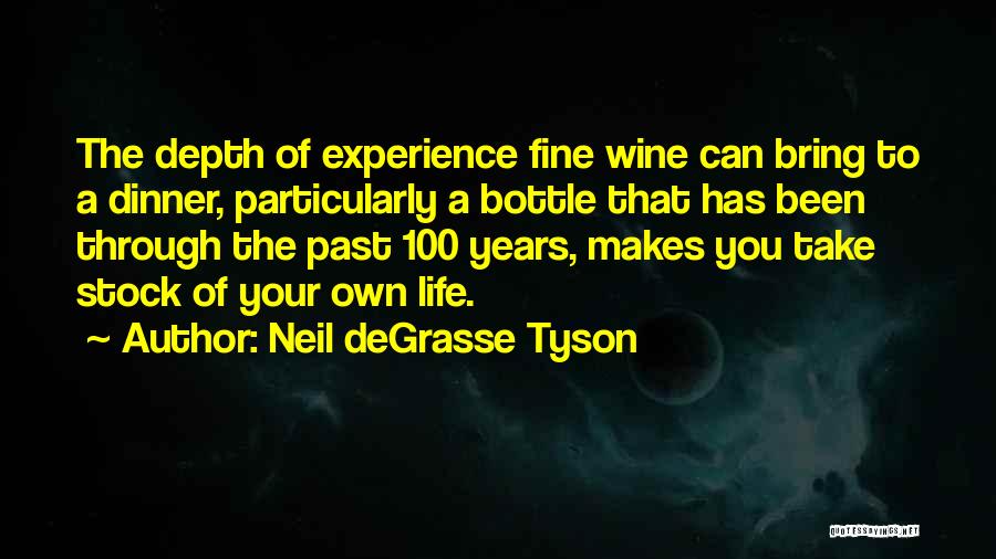 Neil DeGrasse Tyson Quotes: The Depth Of Experience Fine Wine Can Bring To A Dinner, Particularly A Bottle That Has Been Through The Past