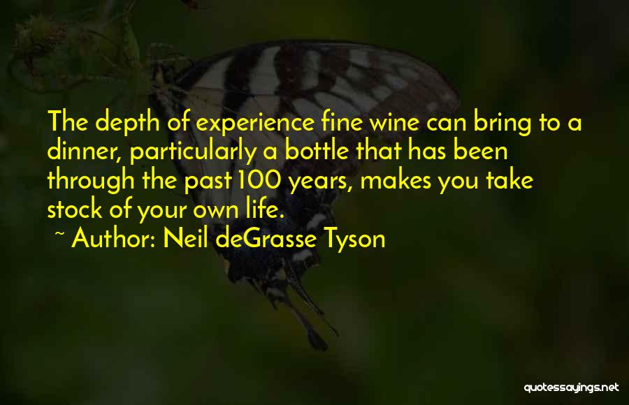 Neil DeGrasse Tyson Quotes: The Depth Of Experience Fine Wine Can Bring To A Dinner, Particularly A Bottle That Has Been Through The Past