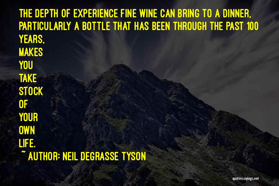 Neil DeGrasse Tyson Quotes: The Depth Of Experience Fine Wine Can Bring To A Dinner, Particularly A Bottle That Has Been Through The Past