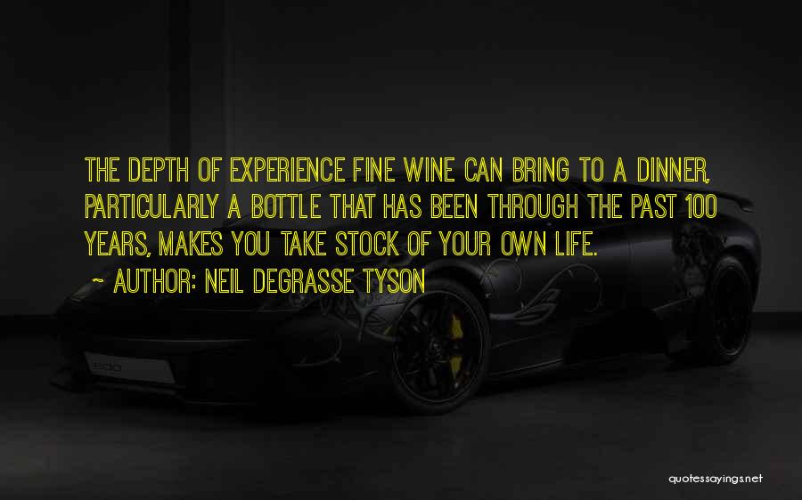 Neil DeGrasse Tyson Quotes: The Depth Of Experience Fine Wine Can Bring To A Dinner, Particularly A Bottle That Has Been Through The Past