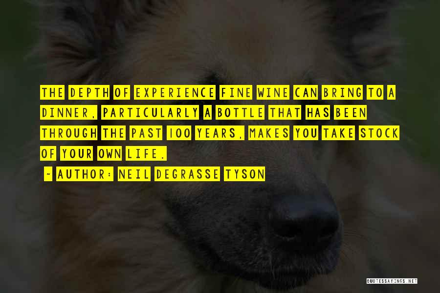 Neil DeGrasse Tyson Quotes: The Depth Of Experience Fine Wine Can Bring To A Dinner, Particularly A Bottle That Has Been Through The Past
