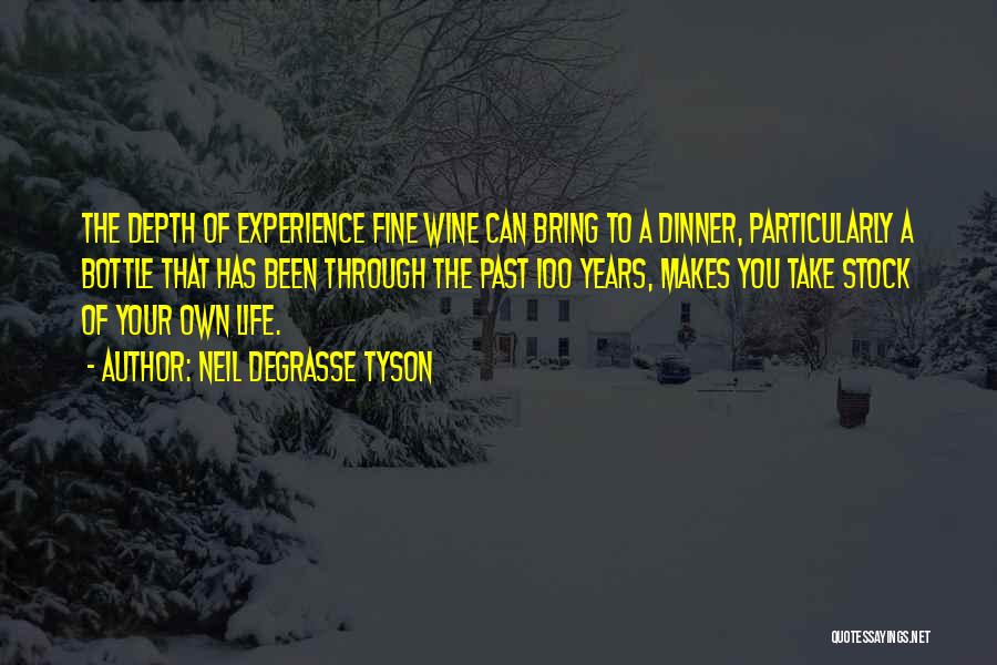 Neil DeGrasse Tyson Quotes: The Depth Of Experience Fine Wine Can Bring To A Dinner, Particularly A Bottle That Has Been Through The Past