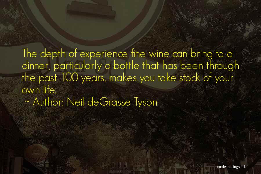 Neil DeGrasse Tyson Quotes: The Depth Of Experience Fine Wine Can Bring To A Dinner, Particularly A Bottle That Has Been Through The Past