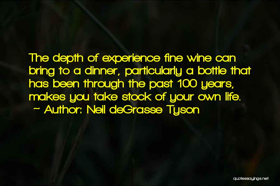 Neil DeGrasse Tyson Quotes: The Depth Of Experience Fine Wine Can Bring To A Dinner, Particularly A Bottle That Has Been Through The Past