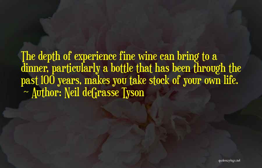 Neil DeGrasse Tyson Quotes: The Depth Of Experience Fine Wine Can Bring To A Dinner, Particularly A Bottle That Has Been Through The Past