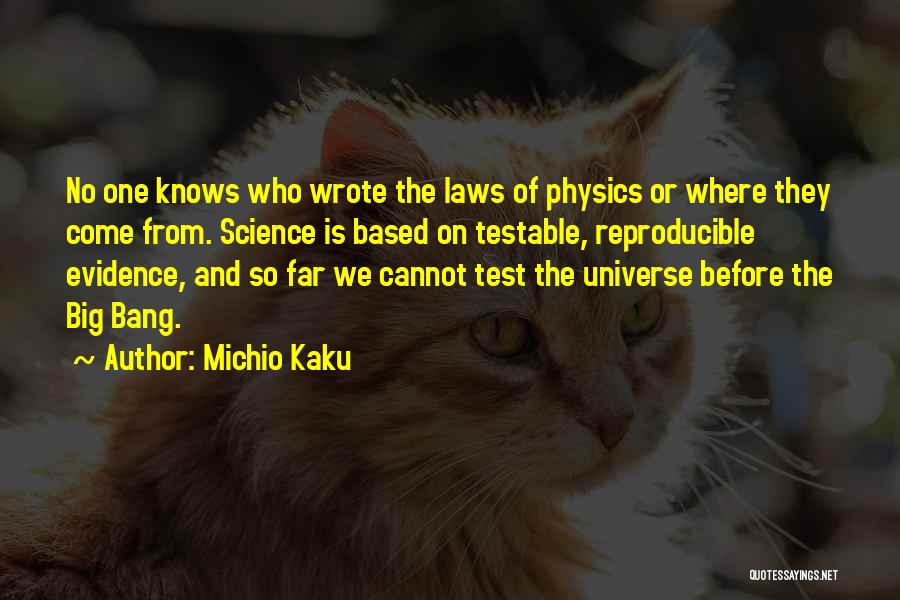 Michio Kaku Quotes: No One Knows Who Wrote The Laws Of Physics Or Where They Come From. Science Is Based On Testable, Reproducible
