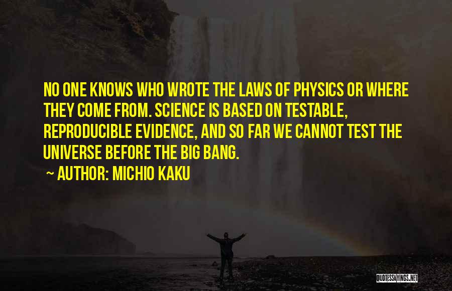Michio Kaku Quotes: No One Knows Who Wrote The Laws Of Physics Or Where They Come From. Science Is Based On Testable, Reproducible