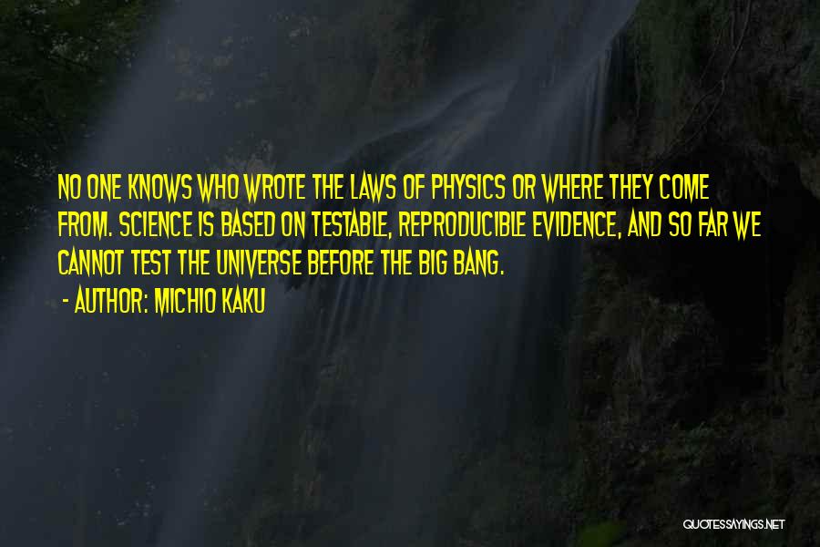Michio Kaku Quotes: No One Knows Who Wrote The Laws Of Physics Or Where They Come From. Science Is Based On Testable, Reproducible