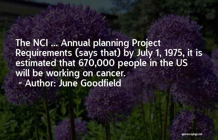 June Goodfield Quotes: The Nci ... Annual Planning Project Requirements (says That) By July 1, 1975, It Is Estimated That 670,000 People In