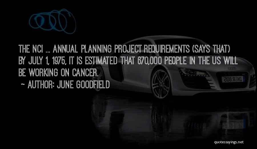 June Goodfield Quotes: The Nci ... Annual Planning Project Requirements (says That) By July 1, 1975, It Is Estimated That 670,000 People In