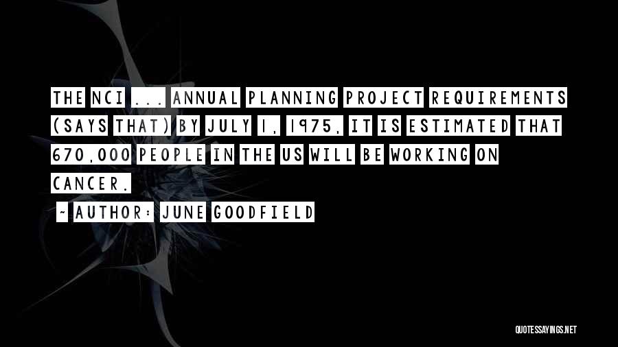 June Goodfield Quotes: The Nci ... Annual Planning Project Requirements (says That) By July 1, 1975, It Is Estimated That 670,000 People In
