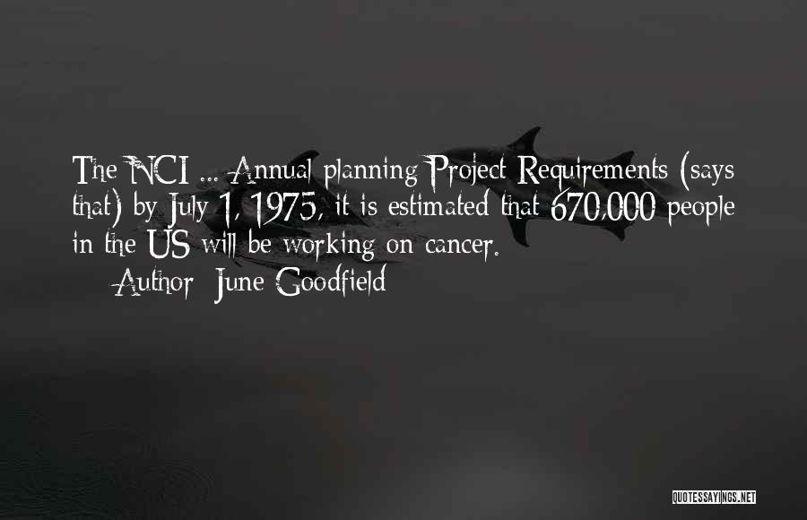 June Goodfield Quotes: The Nci ... Annual Planning Project Requirements (says That) By July 1, 1975, It Is Estimated That 670,000 People In