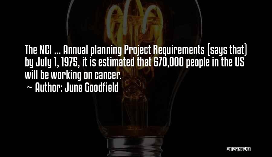 June Goodfield Quotes: The Nci ... Annual Planning Project Requirements (says That) By July 1, 1975, It Is Estimated That 670,000 People In